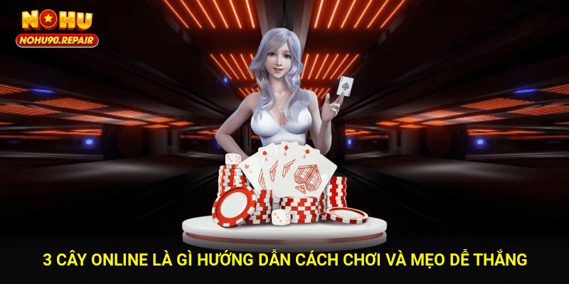 3 Cây Online Là Gì? Hướng Dẫn Cách Chơi Và Mẹo Dễ Thắng