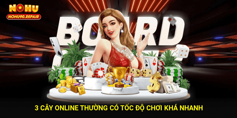 3 cây online thường có tốc độ chơi khá nhanh