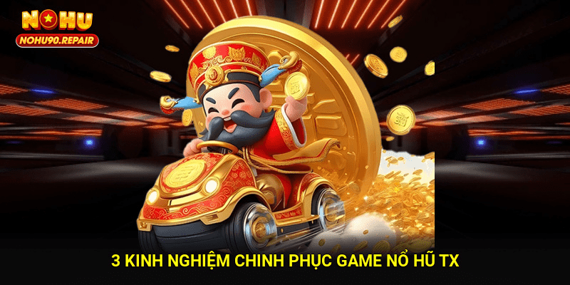 3 kinh nghiệm chinh phục game nổ hũ TX