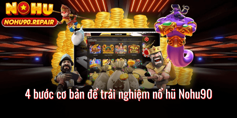4 bước cơ bản để trải nghiệm nổ hũ Nohu90