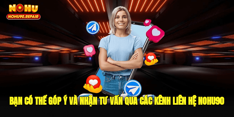 Bạn có thể góp ý và nhận tư vấn qua các kênh liên hệ Nohu90