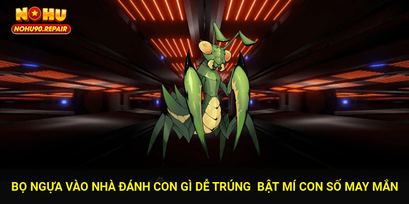 Bọ Ngựa Vào Nhà Đánh Con Gì Dễ Trúng - Bật Mí Con Số May Mắn