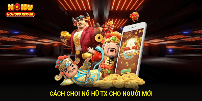 Cách chơi nổ hũ TX cho người mới