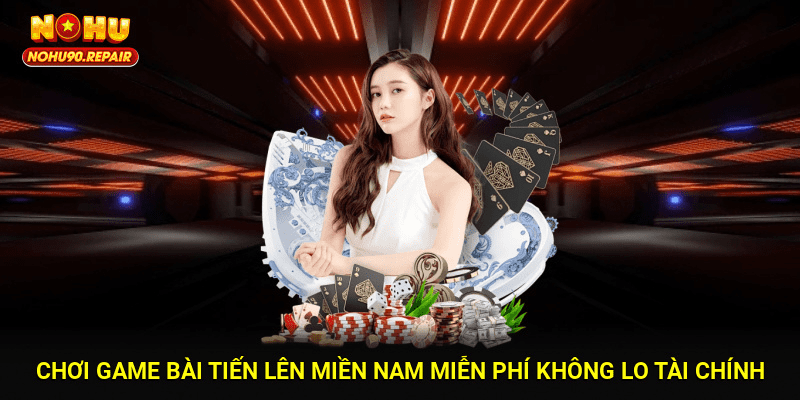 Chơi Game Bài Tiến Lên Miền Nam Miễn Phí Không Lo Tài Chính