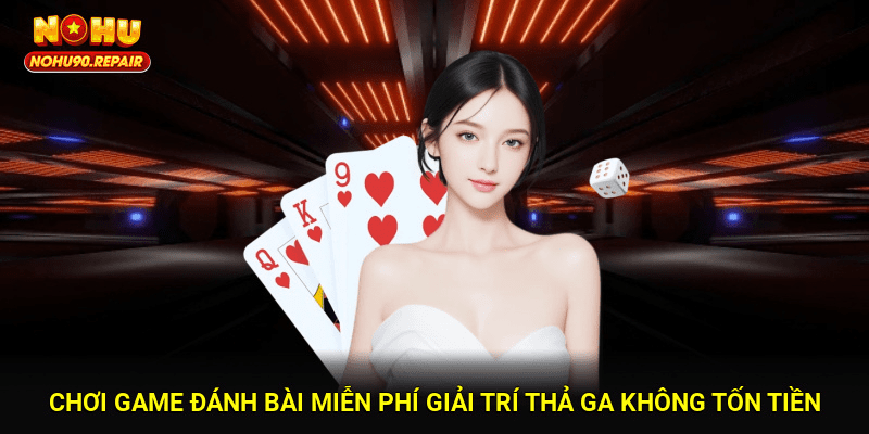 Chơi Game Đánh Bài Miễn Phí – Giải Trí Thả Ga Không Tốn Tiền