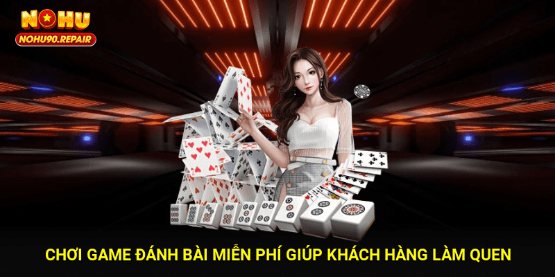 Chơi game đánh bài miễn phí giúp khách hàng làm quen với luật lệ