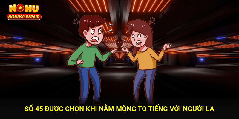 Số 45 được chọn khi nằm mộng to tiếng với người lạ