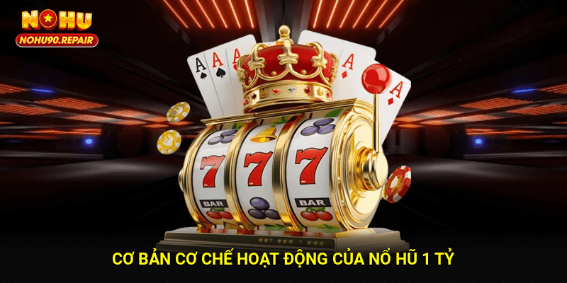 Cơ bản cơ chế hoạt động của nổ hũ 1 tỷ