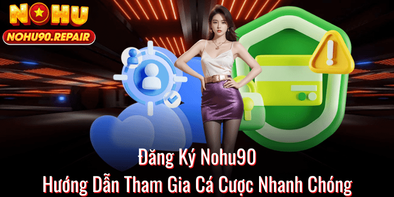 Đăng ký nohu90 - Hướng dẫn tham gia cá cược nhanh chóng