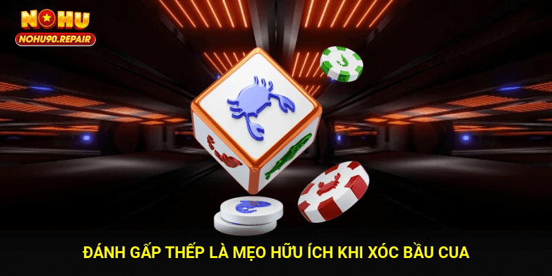 Đánh gấp thếp là mẹo hữu ích khi xóc bầu cua