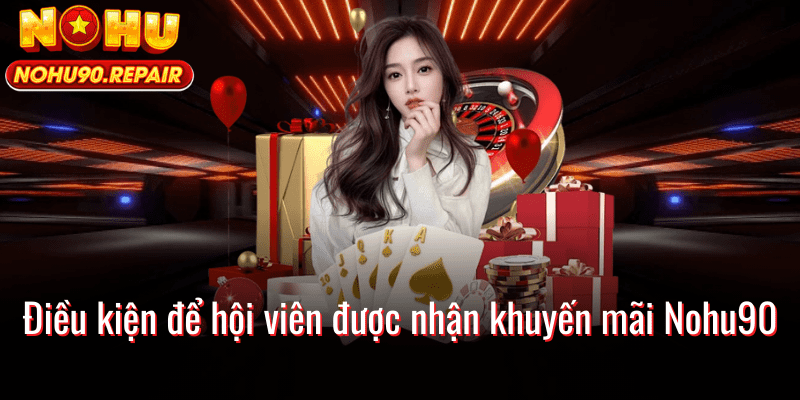Điều kiện để hội viên được nhận khuyến mãi Nohu90