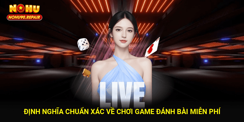 Định nghĩa chuẩn xác về chơi game đánh bài miễn phí