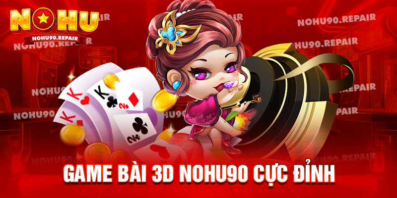 Game bài 3D Nohu90 cực đỉnh