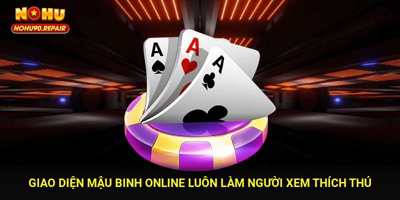 Giao diện mậu binh online luôn làm người xem thích thú