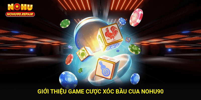 Giới thiệu game cược xóc bầu cua Nohu90