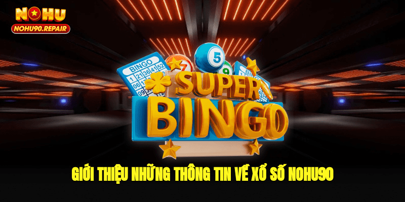Giới thiệu những thông tin về xổ số Nohu90