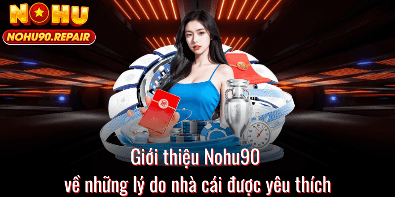 Giới thiệu Nohu90 về những lý do nhà cái được yêu thích