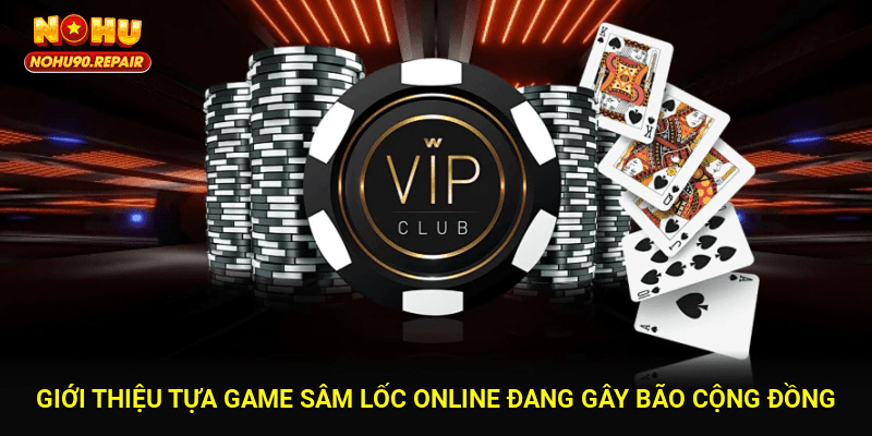 Giới thiệu tựa game sâm lốc online đang gây bão cộng đồng