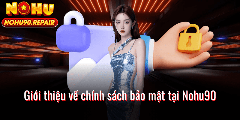 Giới thiệu về chính sách bảo mật tại Nohu90