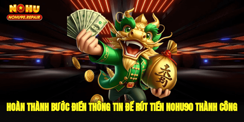 Hoàn thành bước điền thông tin để rút tiền Nohu90 thành công