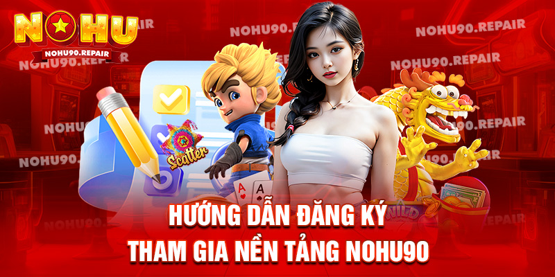 Hướng dẫn đăng ký tham gia nền tảng Nohu90