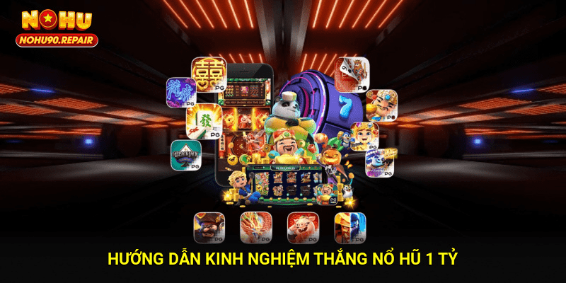 Hướng dẫn kinh nghiệm thắng nổ hũ 1 tỷ