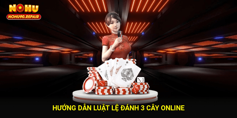 Hướng dẫn luật lệ đánh 3 cây online