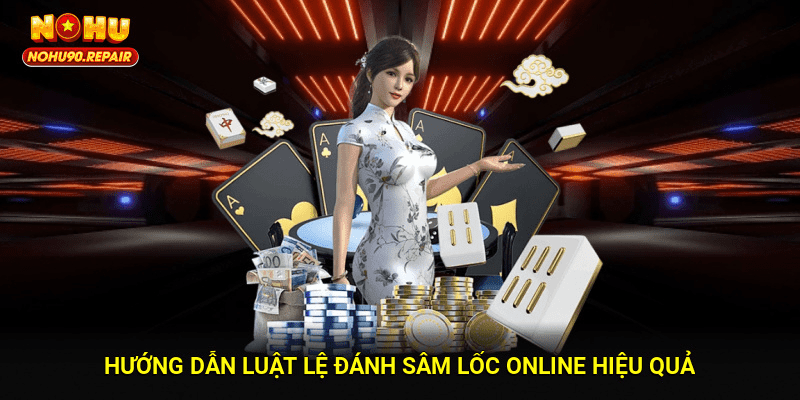 Hướng dẫn luật lệ đánh sâm lốc online hiệu quả