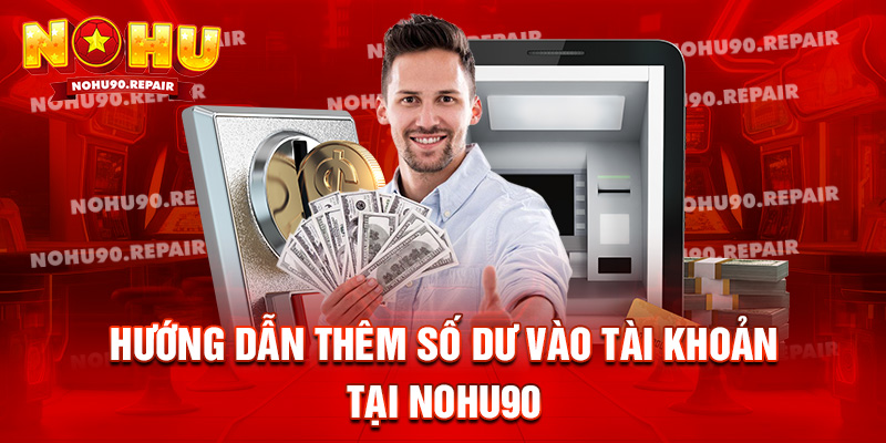 Hướng dẫn thêm số dư vào tài khoản tại Nohu90