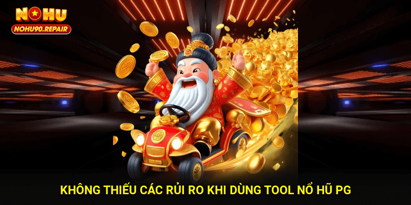 Không thiếu các rủi ro khi dùng tool nổ hũ PG