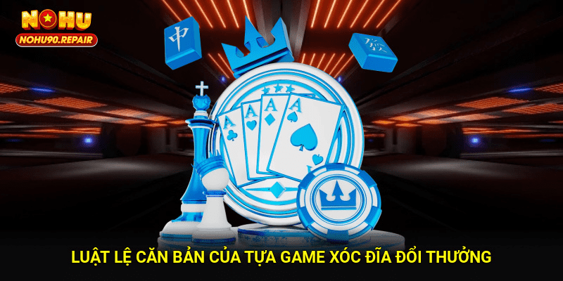 Luật lệ căn bản của tựa game xóc đĩa đổi thưởng