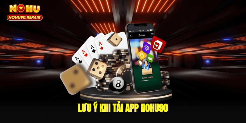 Lưu ý khi tải app Nohu90