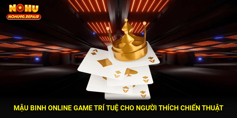Mậu Binh Online – Game Trí Tuệ Cho Người Thích Chiến Thuật