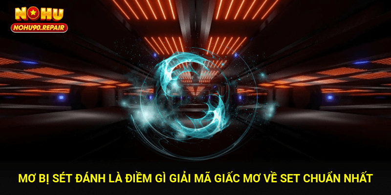Mơ Bị Sét Đánh Là Điềm Gì? Giải Mã Giấc Mơ Về Set Chuẩn Nhất
