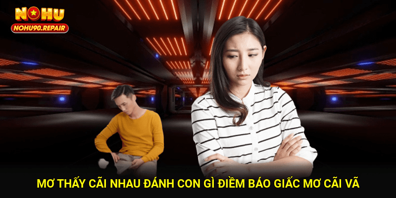 Mơ Thấy Cãi Nhau Đánh Con Gì? Điềm Báo Giấc Mơ Cãi Vã