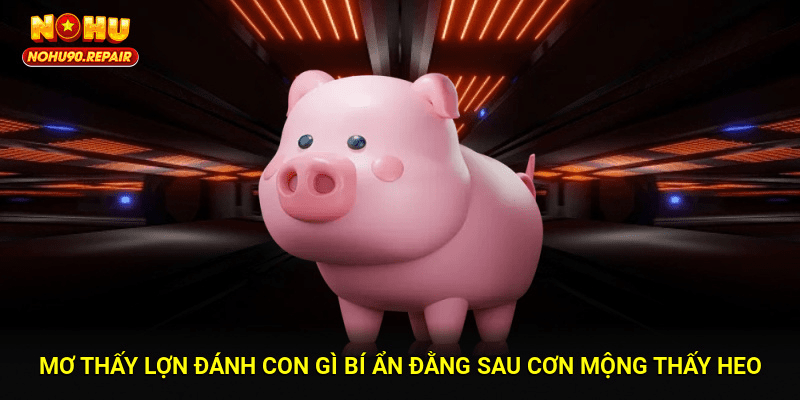Mơ Thấy Lợn Đánh Con Gì? Bí Ẩn Đằng Sau Cơn Mộng Thấy Heo