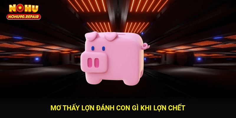Mơ thấy lợn đánh con gì khi lợn chết