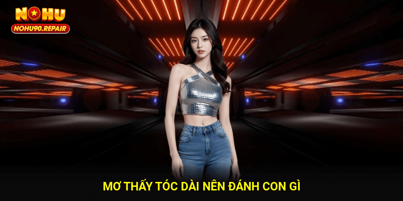 Mơ thấy tóc dài nên đánh con gì?