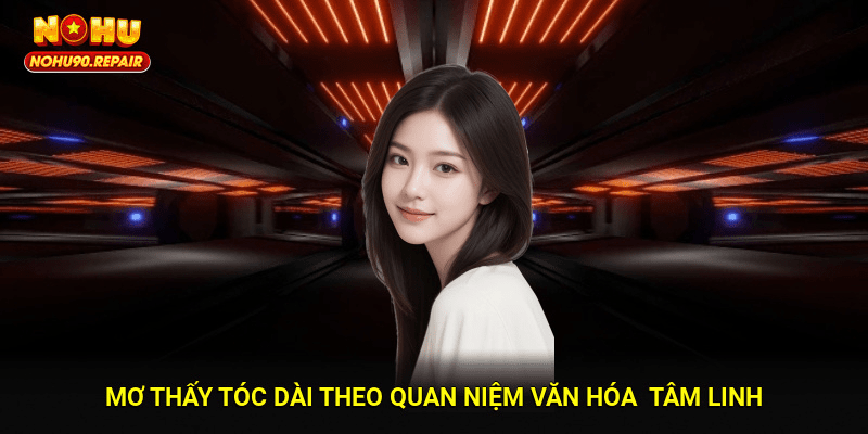 Mơ thấy tóc dài theo quan niệm văn hóa - tâm linh
