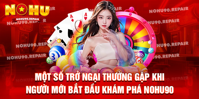 Một số trở ngại thường gặp khi người mới bắt đầu khám phá Nohu90