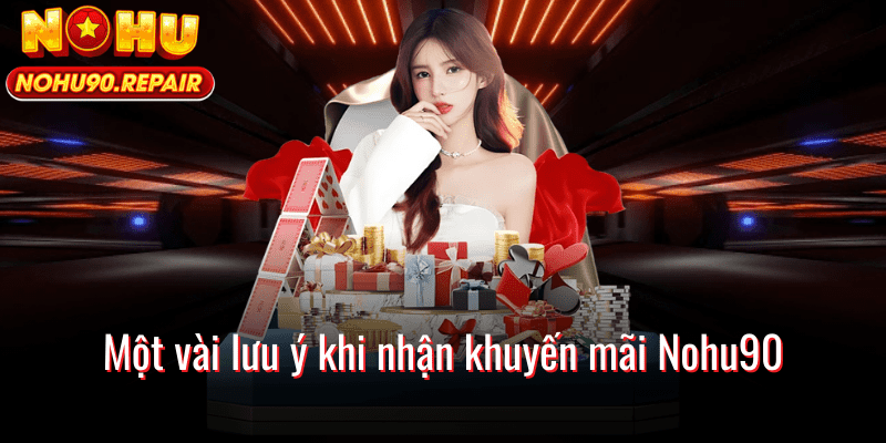 Một vài lưu ý khi nhận khuyến mãi Nohu90