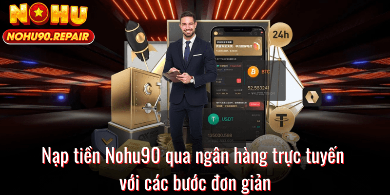 Nạp tiền Nohu90 qua ngân hàng trực tuyến với các bước đơn giản