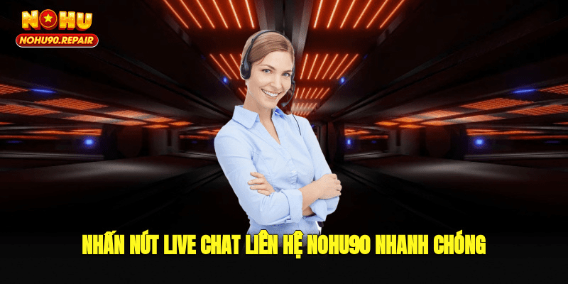 Nhấn nút live chat liên hệ Nohu90 nhanh chóng
