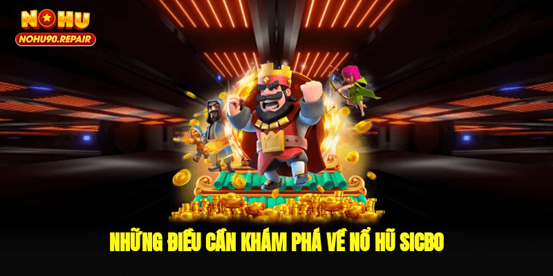 Những điều cần khám phá về nổ hũ Sicbo