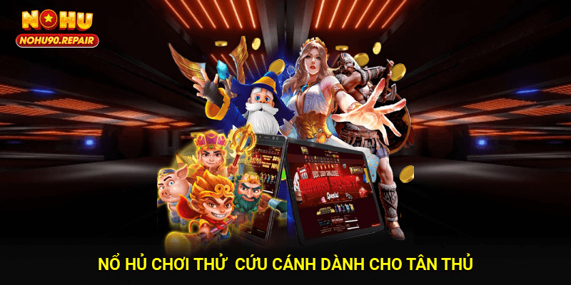 Nổ hủ chơi thử - Cứu cánh dành cho tân thủ