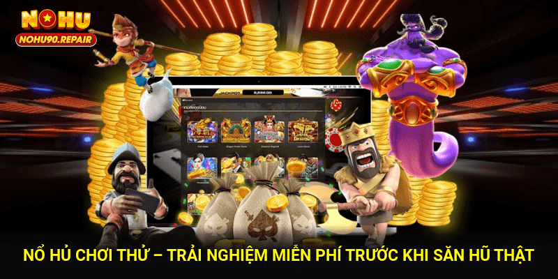 Nổ Hủ Chơi Thử – Trải Nghiệm Miễn Phí Trước Khi Săn Hũ Thật