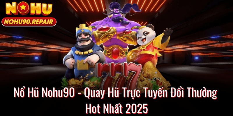 Nổ Hũ Nohu90 - Quay Hũ Trực Tuyến Đổi Thưởng Hot Nhất 2025