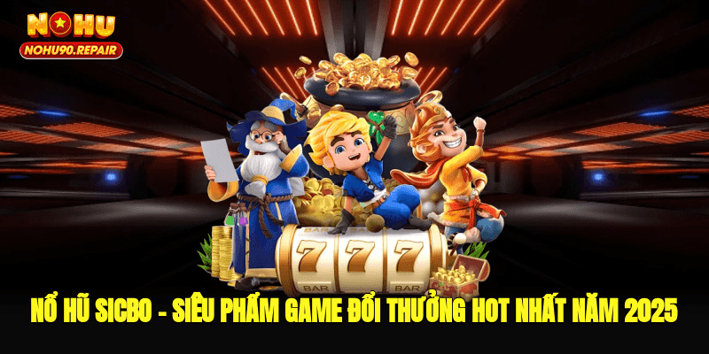 Nổ Hũ Sicbo – Siêu Phẩm Game Đổi Thưởng Hot Nhất Năm 2025