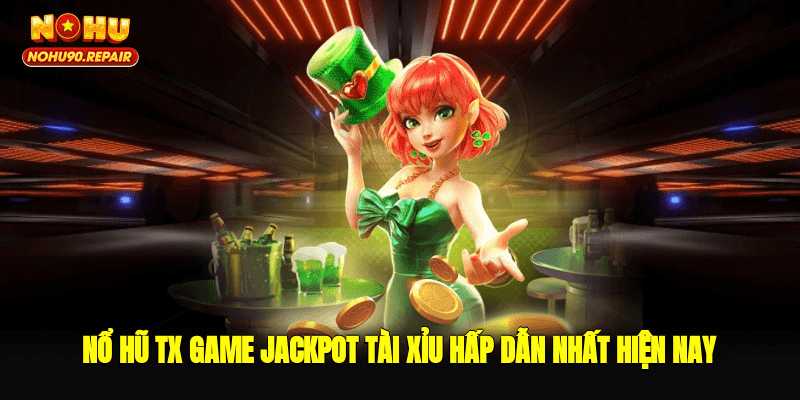 Nổ Hũ TX – Game Jackpot Tài Xỉu Hấp Dẫn Nhất Hiện Nay