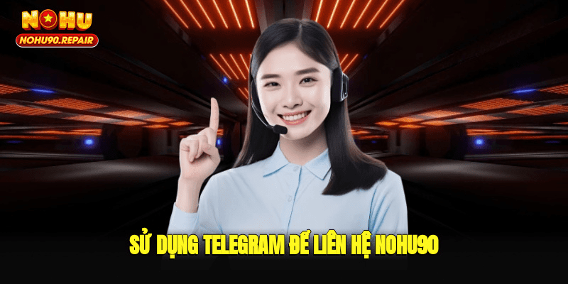 Sử dụng Telegram để liên hệ Nohu90
